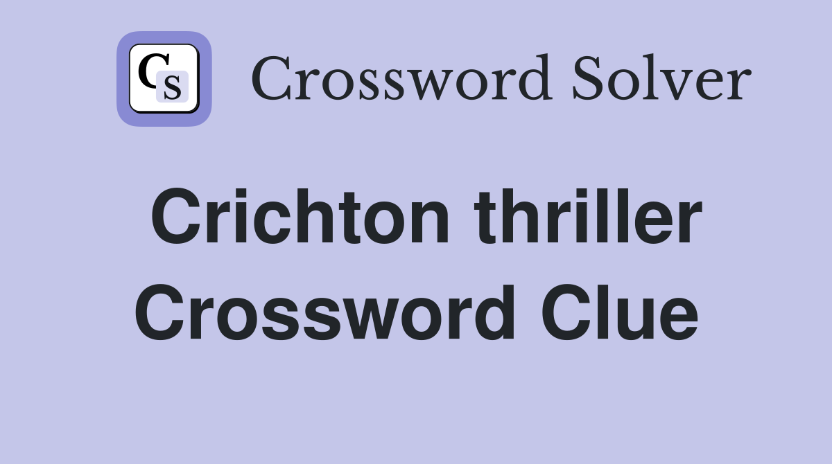 Crichton thriller Crossword Clue