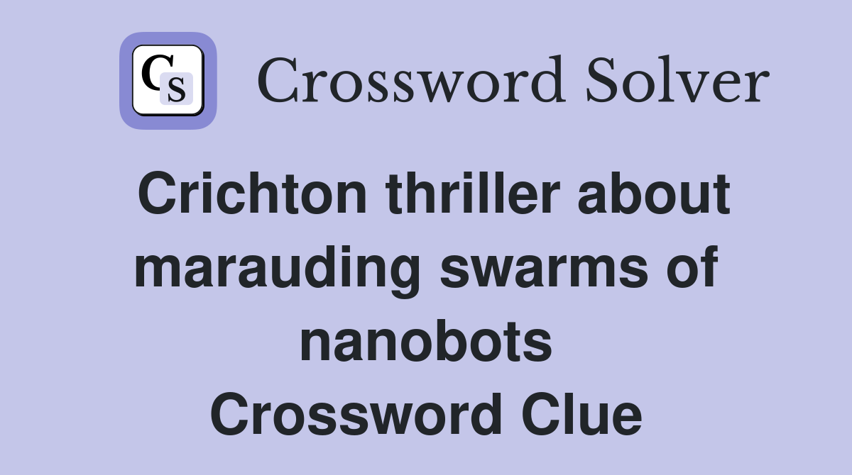 Crichton thriller about marauding swarms of nanobots Crossword Clue