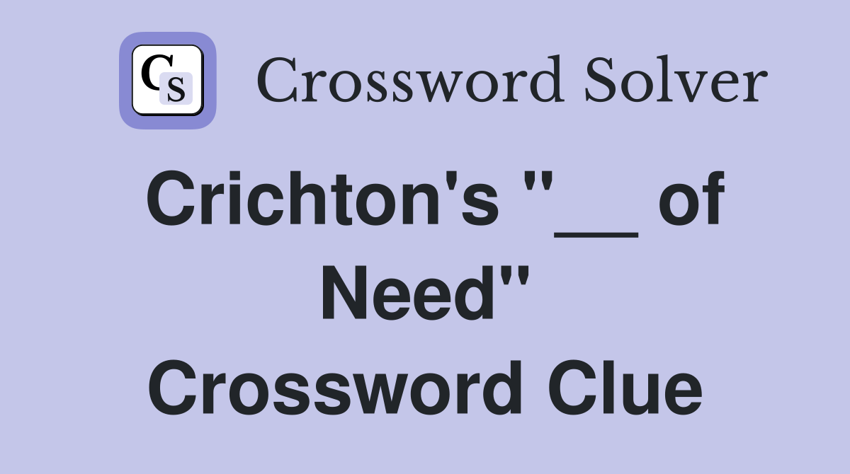 Crichton's "__ of Need" Crossword Clue