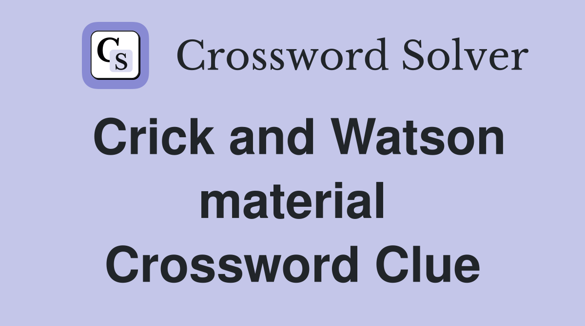 Crick and Watson material Crossword Clue