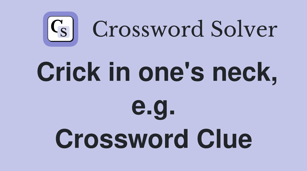 Crick in one's neck, e.g. Crossword Clue