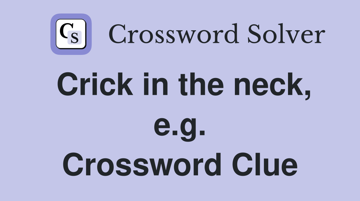 Crick in the neck, e.g. Crossword Clue