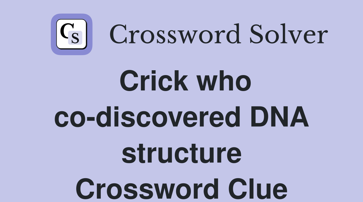 Crick who co-discovered DNA structure Crossword Clue