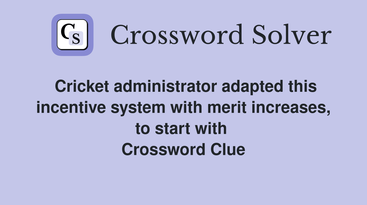 Cricket administrator adapted this incentive system with merit increases, to start with  Crossword Clue