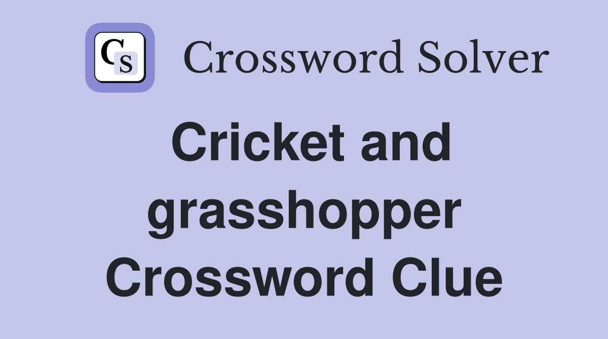 Cricket and grasshopper Crossword Clue