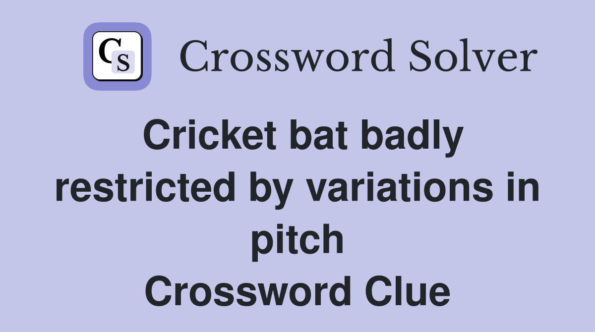 Cricket bat badly restricted by variations in pitch Crossword Clue