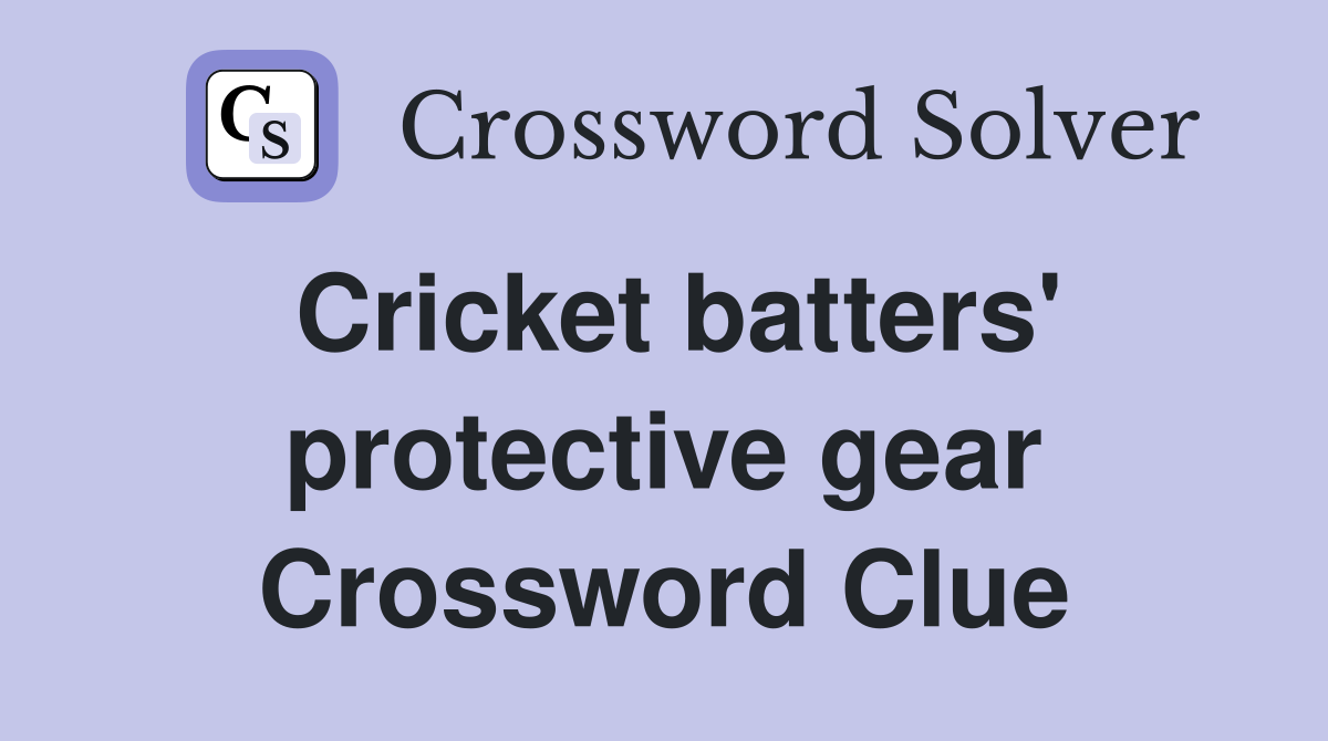 Cricket batters' protective gear Crossword Clue