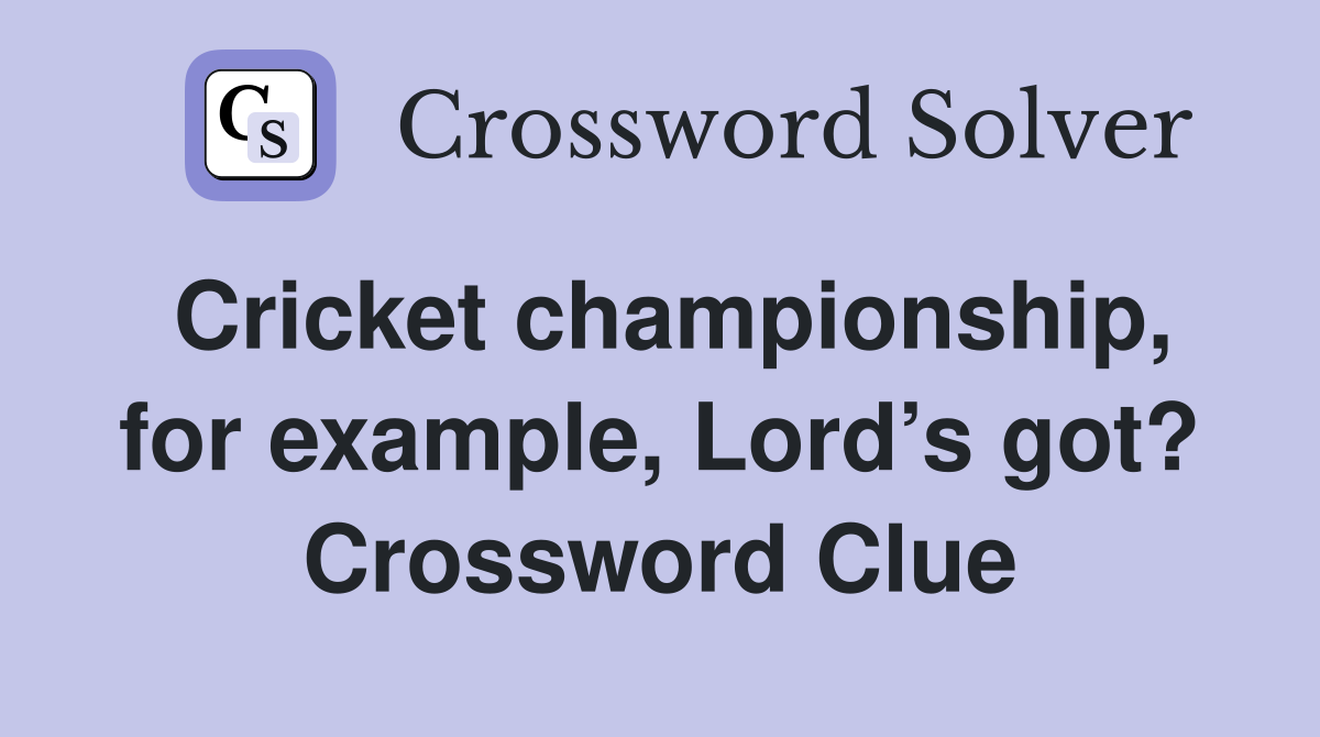 Cricket championship, for example, Lord’s got? Crossword Clue