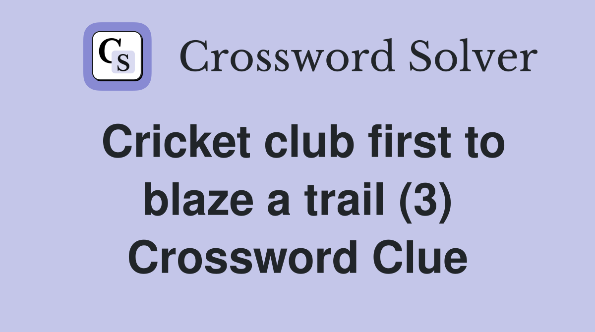 Cricket club first to blaze a trail (3) Crossword Clue