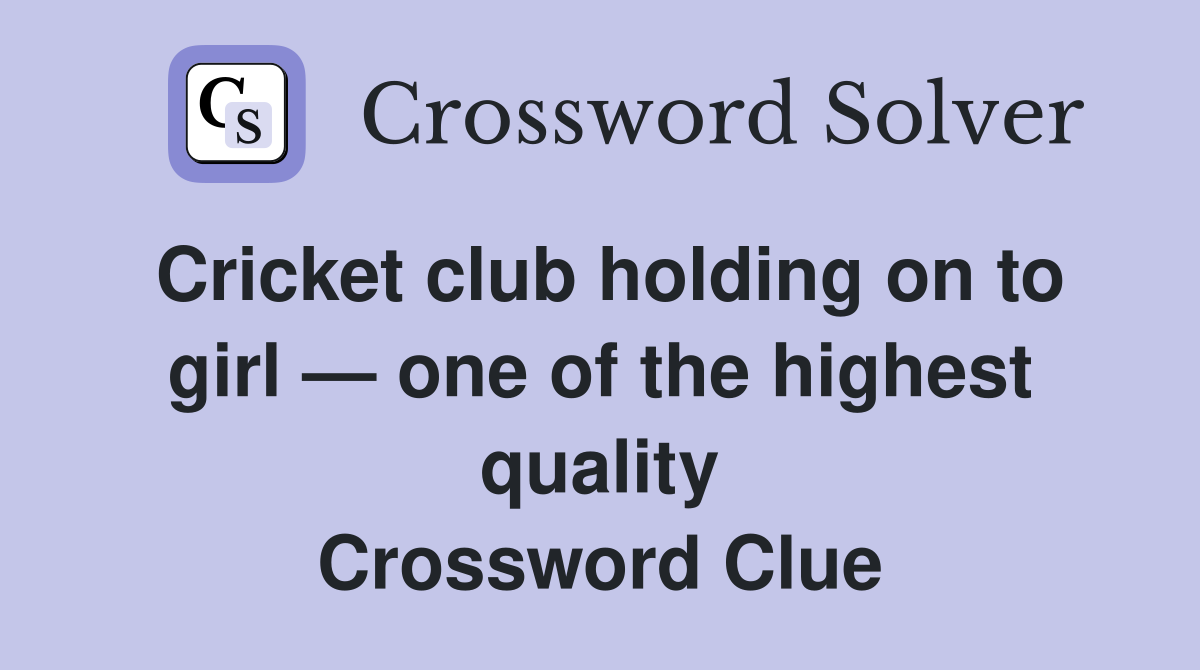 Cricket club holding on to girl — one of the highest quality Crossword Clue