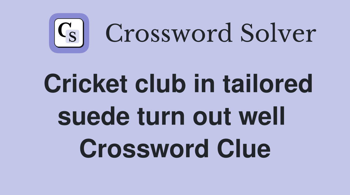 Cricket club in tailored suede turn out well  Crossword Clue