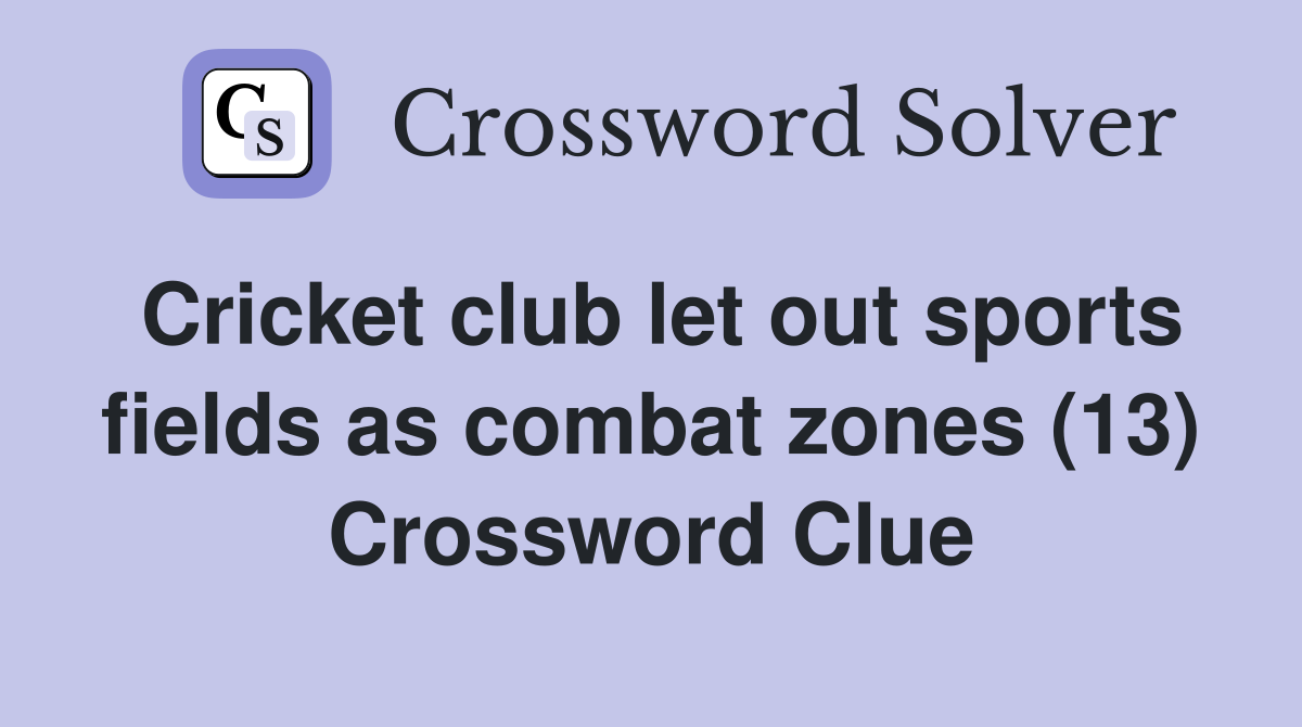 Cricket club let out sports fields as combat zones (13) Crossword Clue