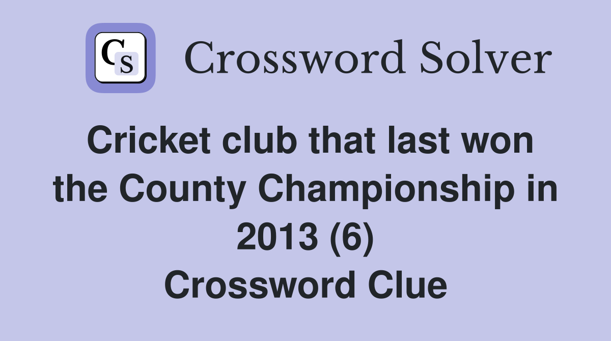 Cricket club that last won the County Championship in 2013 (6) Crossword Clue