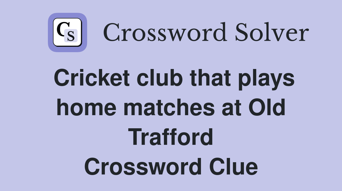 Cricket club that plays home matches at Old Trafford Crossword Clue