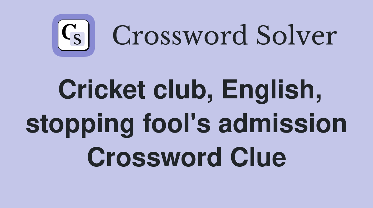 Cricket club, English, stopping fool's admission Crossword Clue