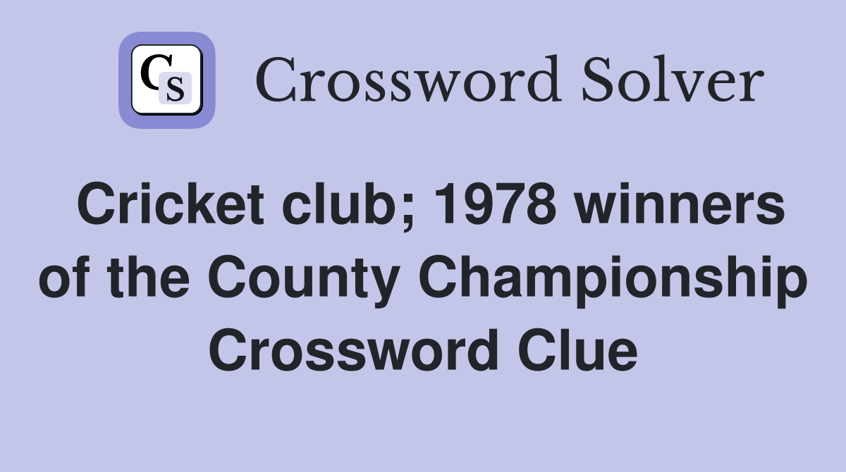 Cricket club; 1978 winners of the County Championship Crossword Clue