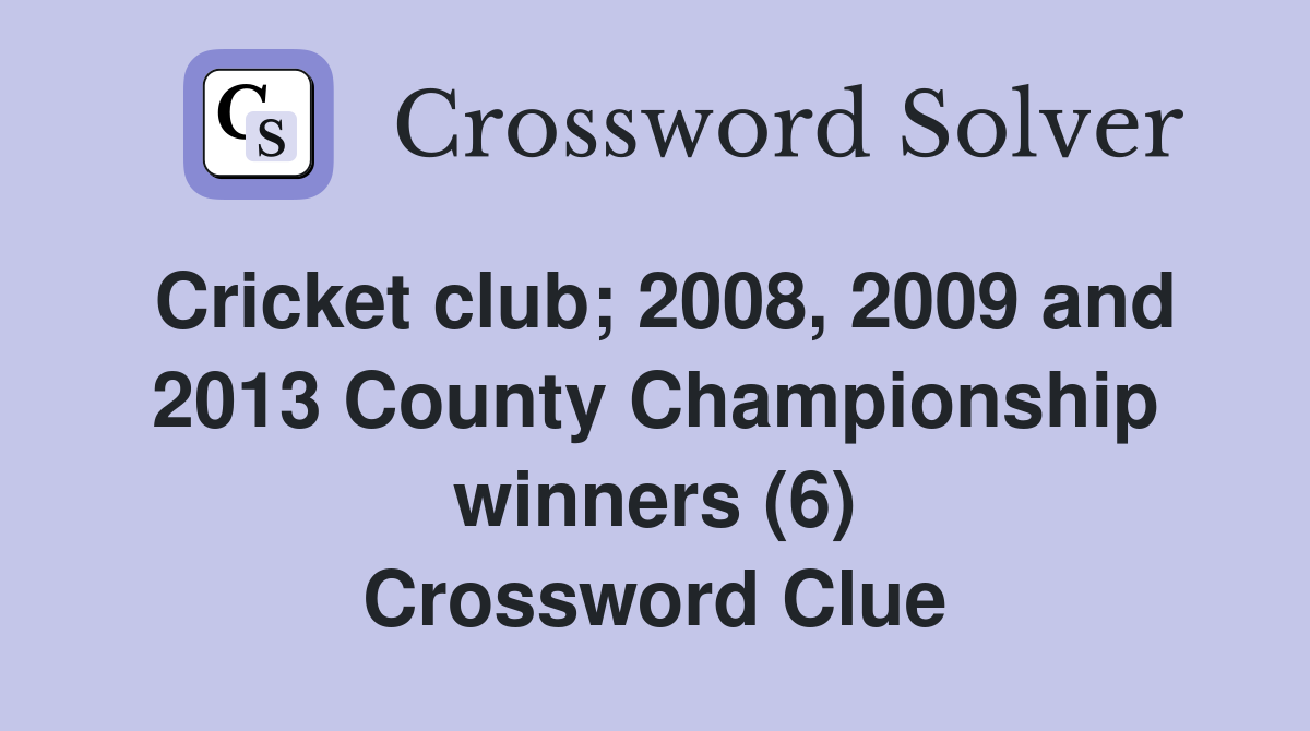 Cricket club; 2008, 2009 and 2013 County Championship winners (6) Crossword Clue