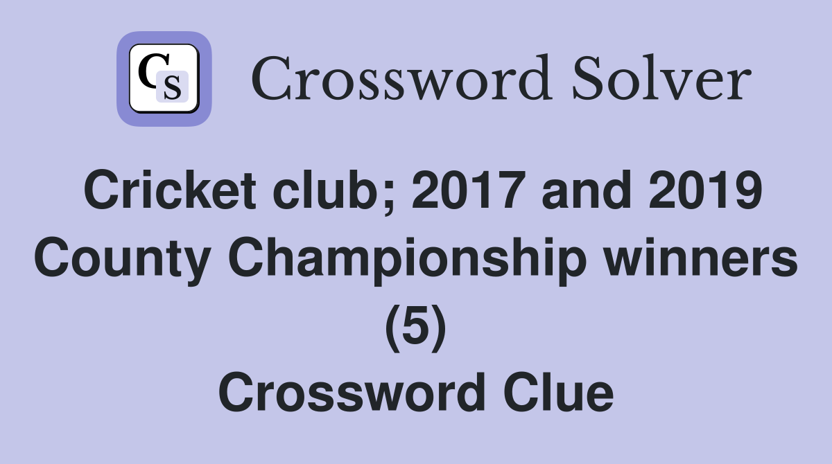 Cricket club 2017 and 2019 County Championship winners (5) Crossword