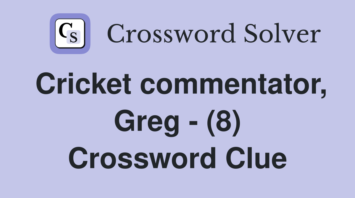 Cricket commentator, Greg - (8) Crossword Clue