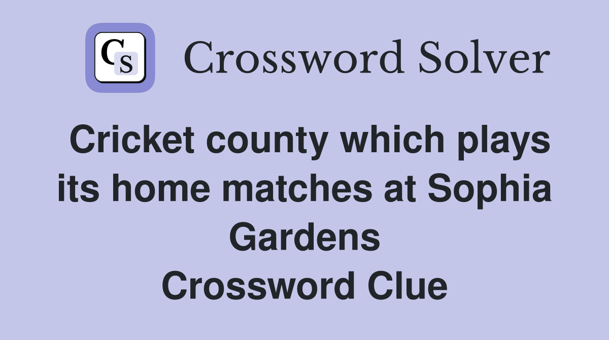 Cricket county which plays its home matches at Sophia Gardens Crossword Clue