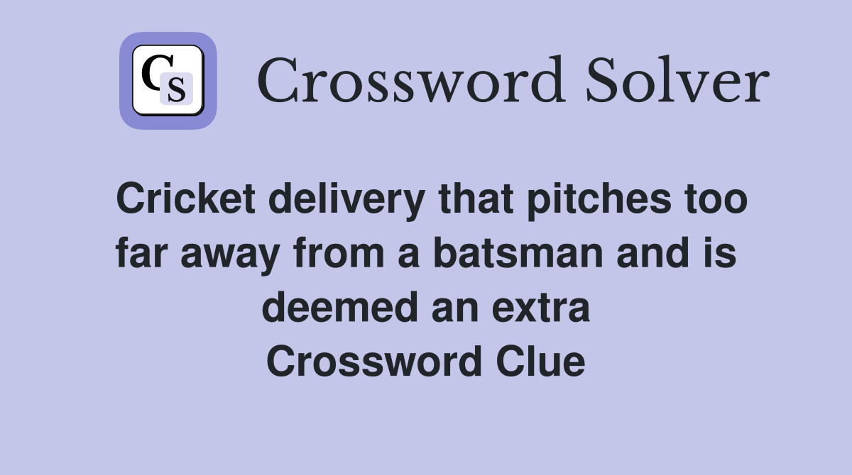 Cricket delivery that pitches too far away from a batsman and is deemed an extra Crossword Clue