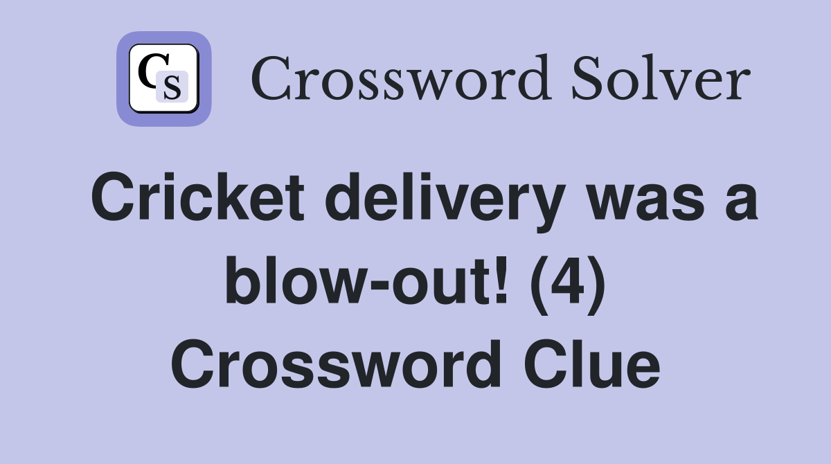 Cricket delivery was a blow-out! (4) Crossword Clue