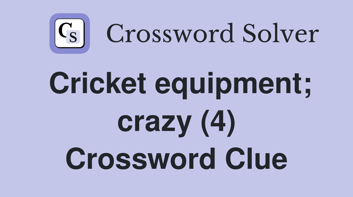Cricket equipment; crazy (4) Crossword Clue