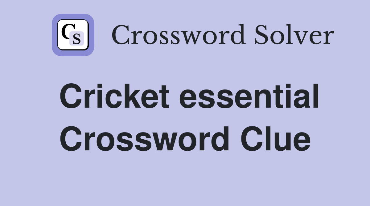 Cricket essential Crossword Clue
