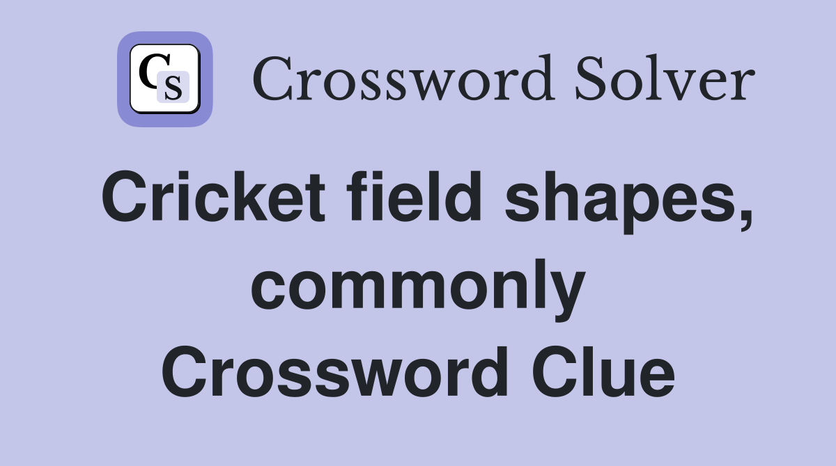 Cricket field shapes, commonly Crossword Clue