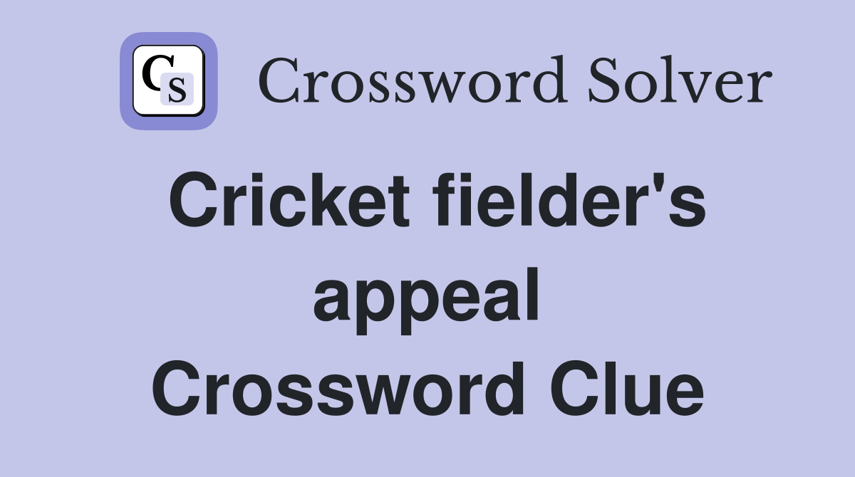 Cricket fielder's appeal Crossword Clue