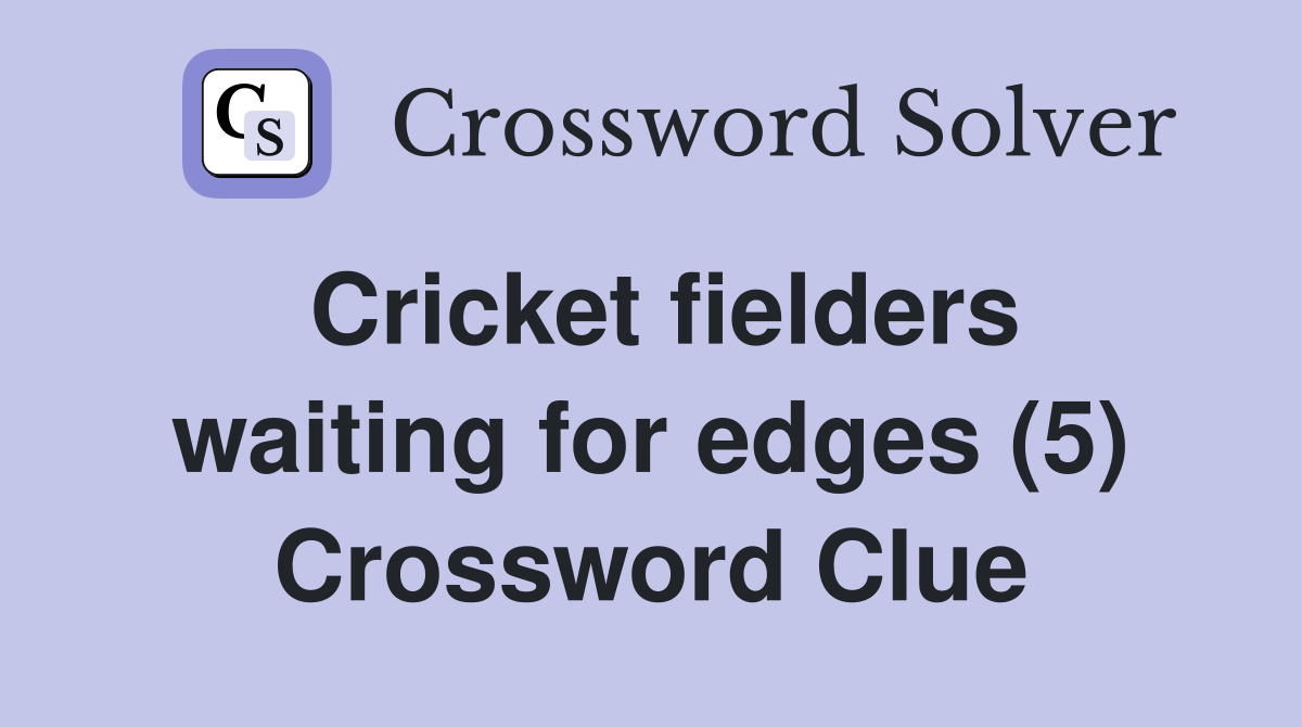 Cricket fielders waiting for edges (5) Crossword Clue