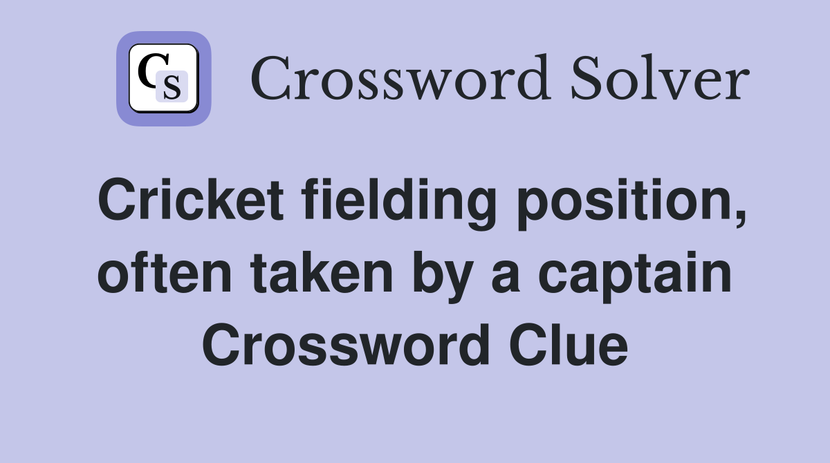Cricket fielding position, often taken by a captain Crossword Clue