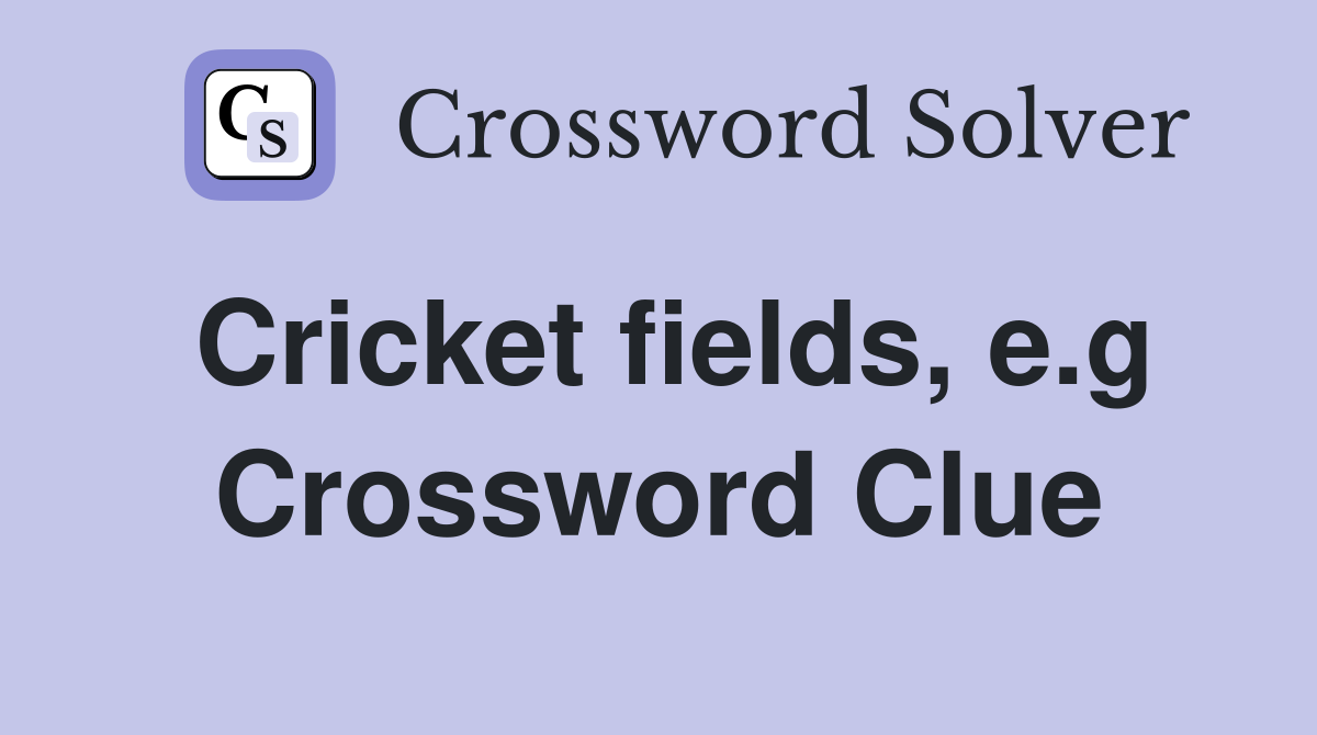 Cricket fields, e.g Crossword Clue