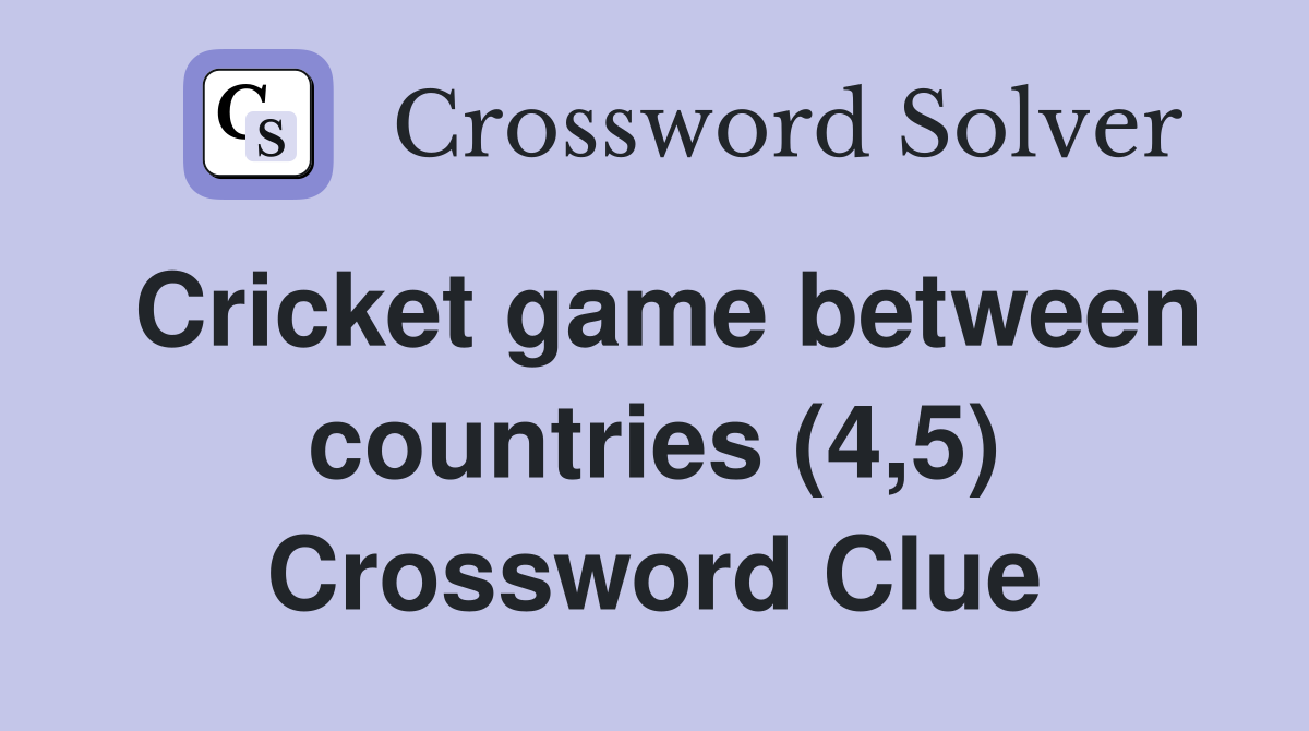 Cricket game between countries (4,5) Crossword Clue