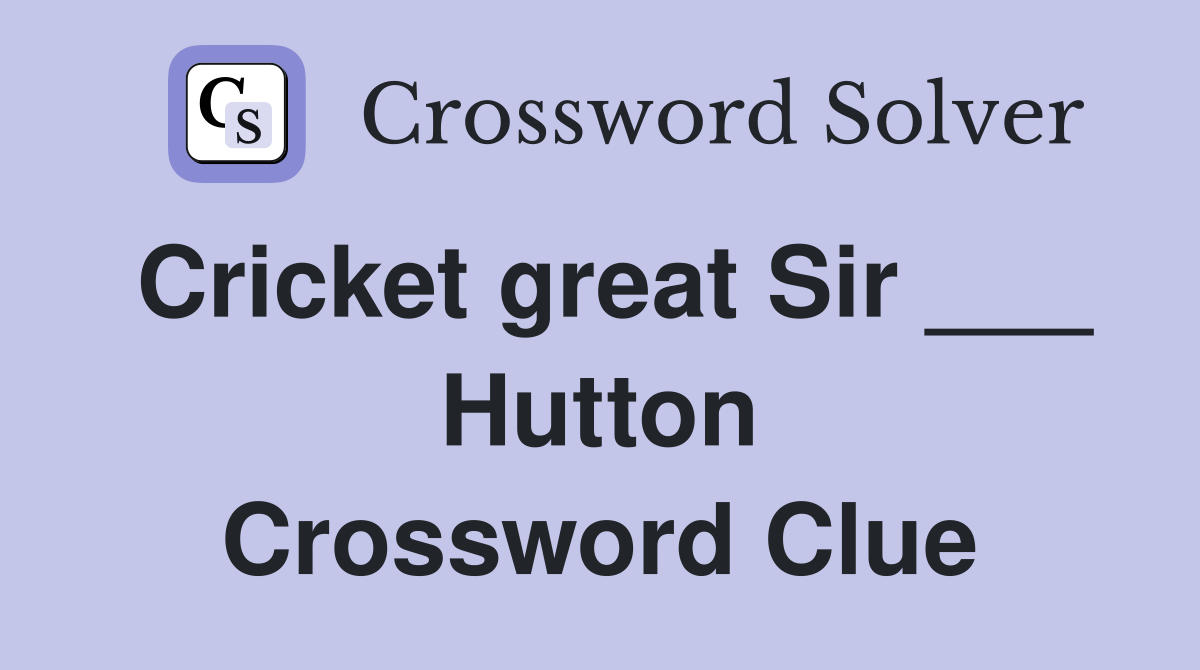 Cricket great Sir ___ Hutton Crossword Clue