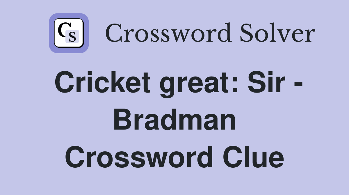 Cricket great: Sir - Bradman Crossword Clue