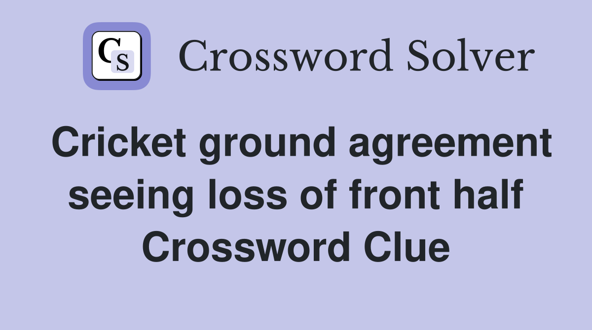 Cricket ground agreement seeing loss of front half Crossword Clue