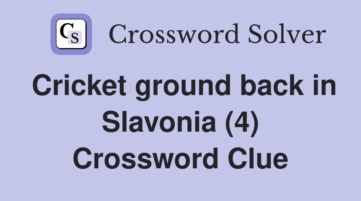 Cricket ground back in Slavonia (4) Crossword Clue