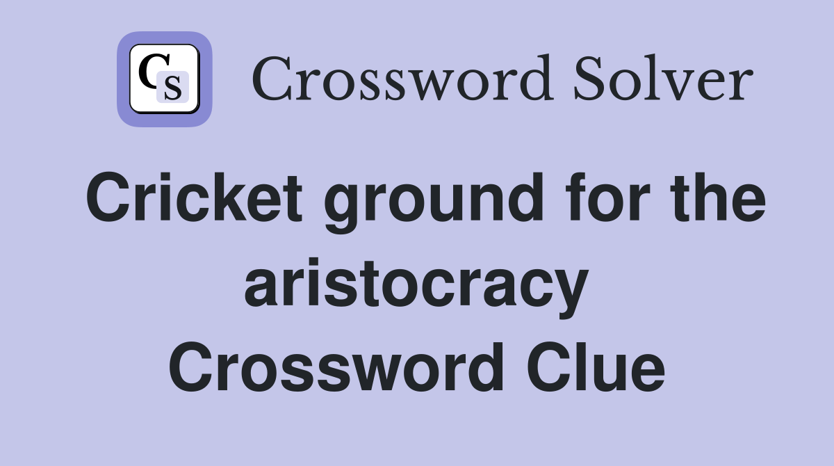 Cricket ground for the aristocracy Crossword Clue