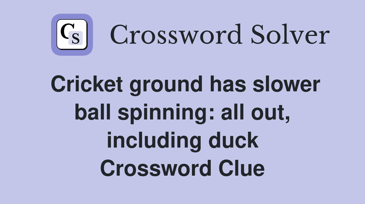 Cricket ground has slower ball spinning: all out, including duck Crossword Clue