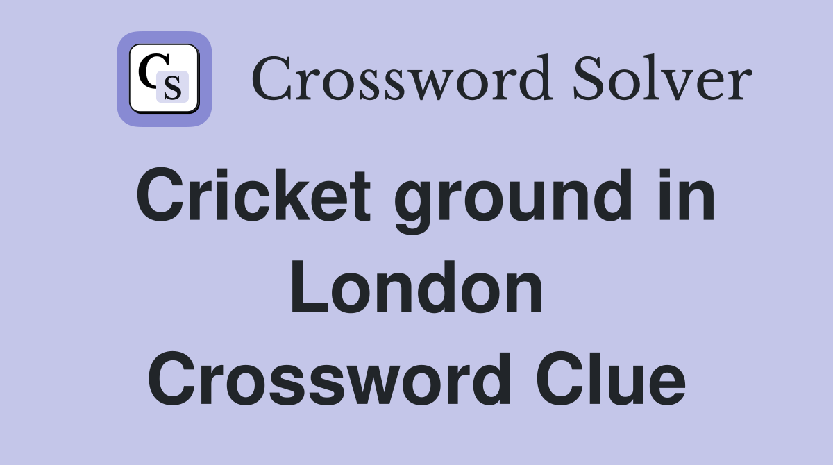 Cricket ground in London Crossword Clue