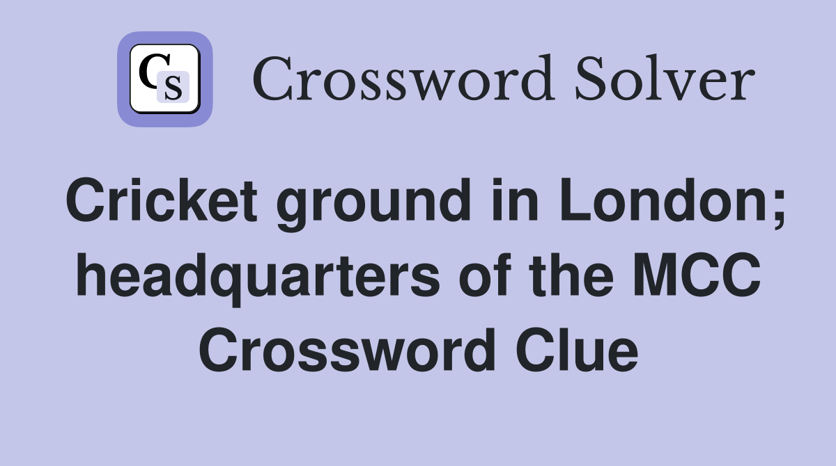 Cricket ground in London; headquarters of the MCC Crossword Clue