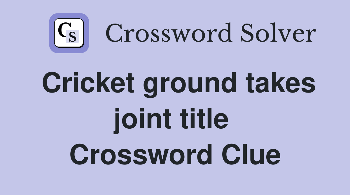 Cricket ground takes joint title  Crossword Clue