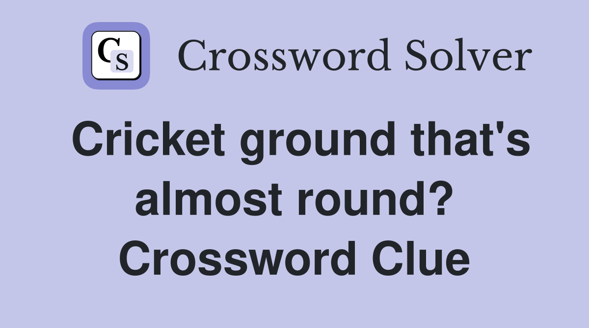 Cricket ground that's almost round? Crossword Clue