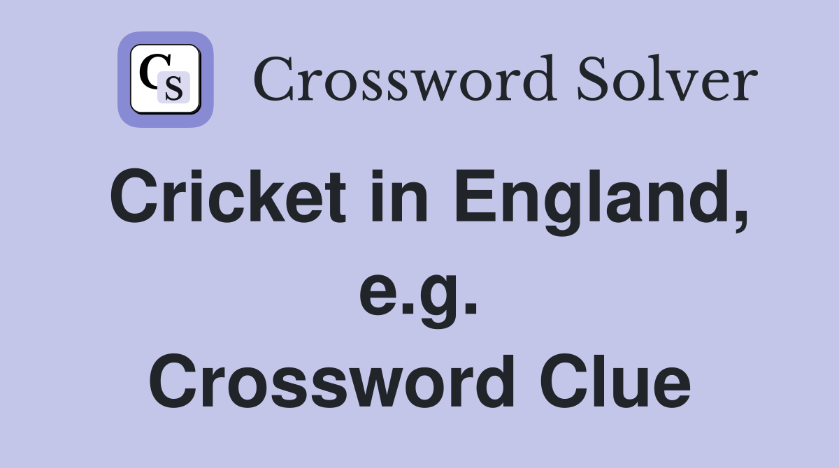 Cricket in England, e.g. Crossword Clue
