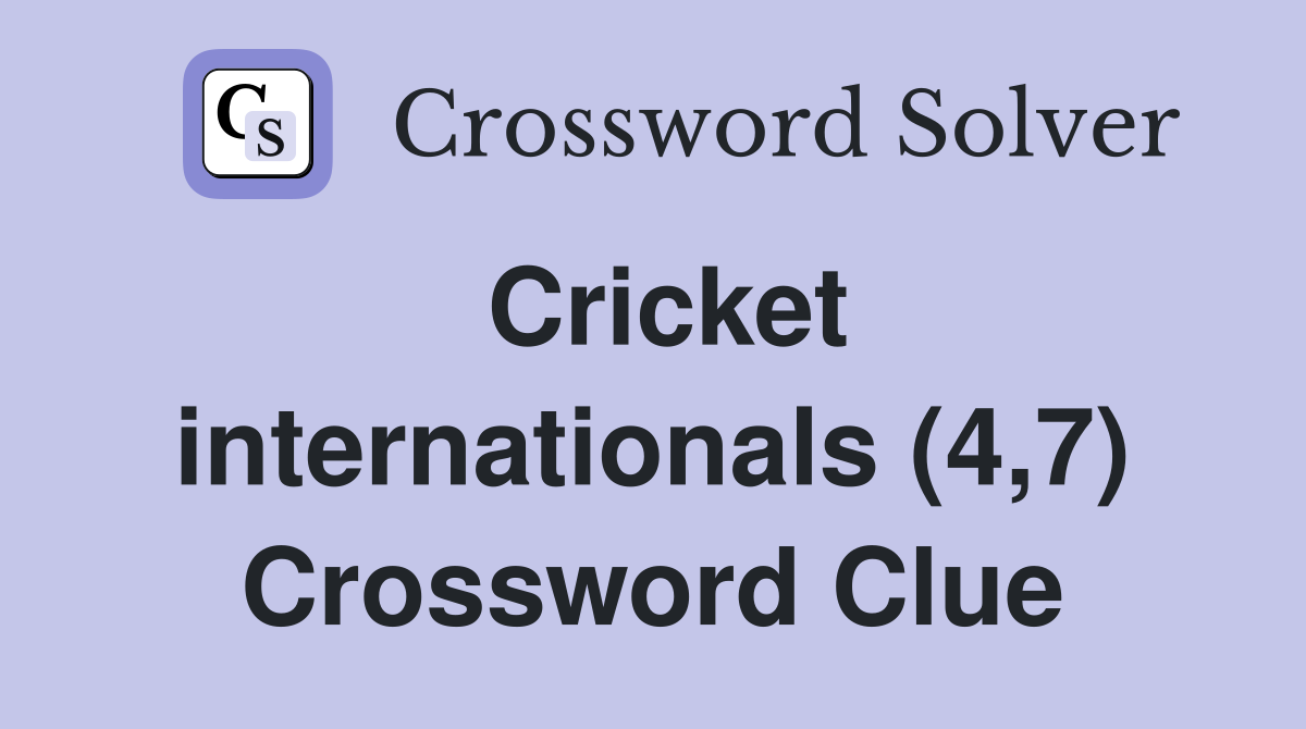 Cricket internationals (4,7) Crossword Clue