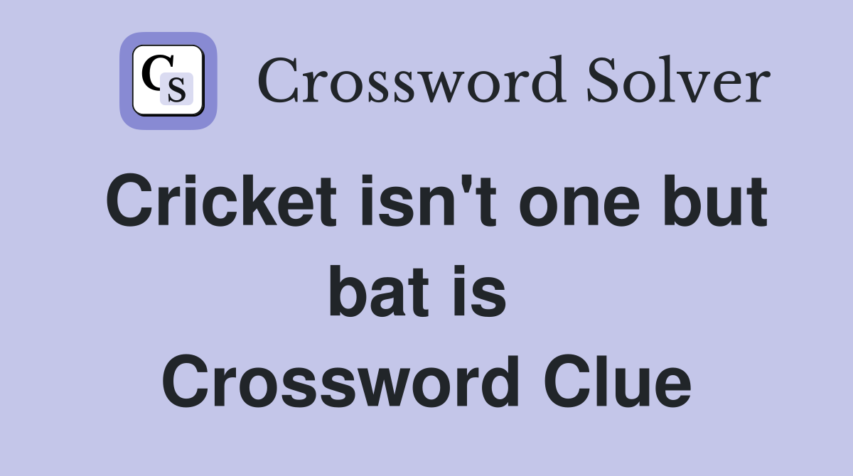 Cricket isn't one but bat is  Crossword Clue