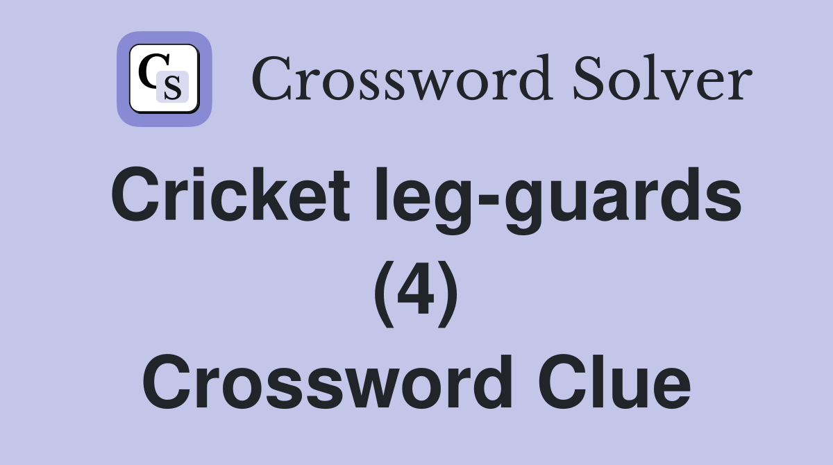 Cricket leg-guards (4) Crossword Clue