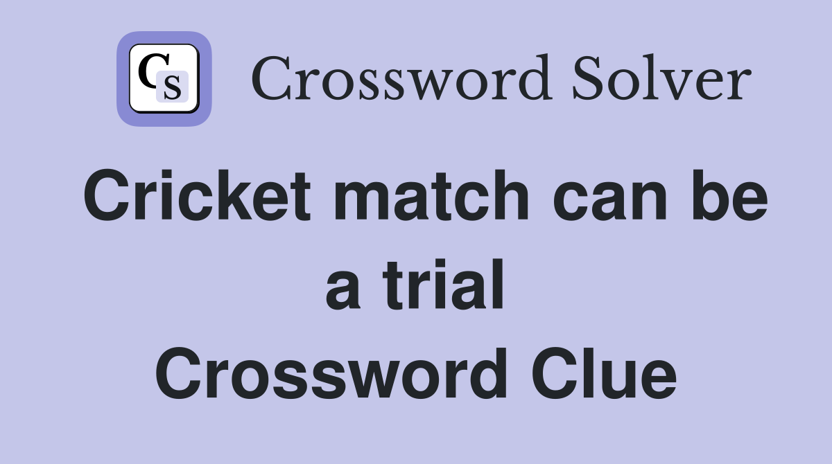 Cricket match can be a trial Crossword Clue