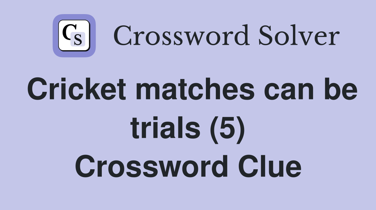 Cricket matches can be trials (5) Crossword Clue